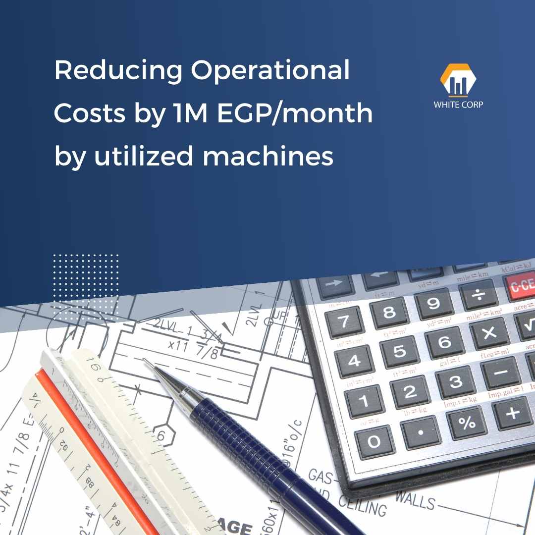 Reducing Operational Costs by 1M EGP/month  by utilized machines